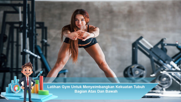 Latihan-Gym-Untuk-Menyeimbangkan-Kekuatan-Tubuh-Bagian-Atas-Dan-Bawah
