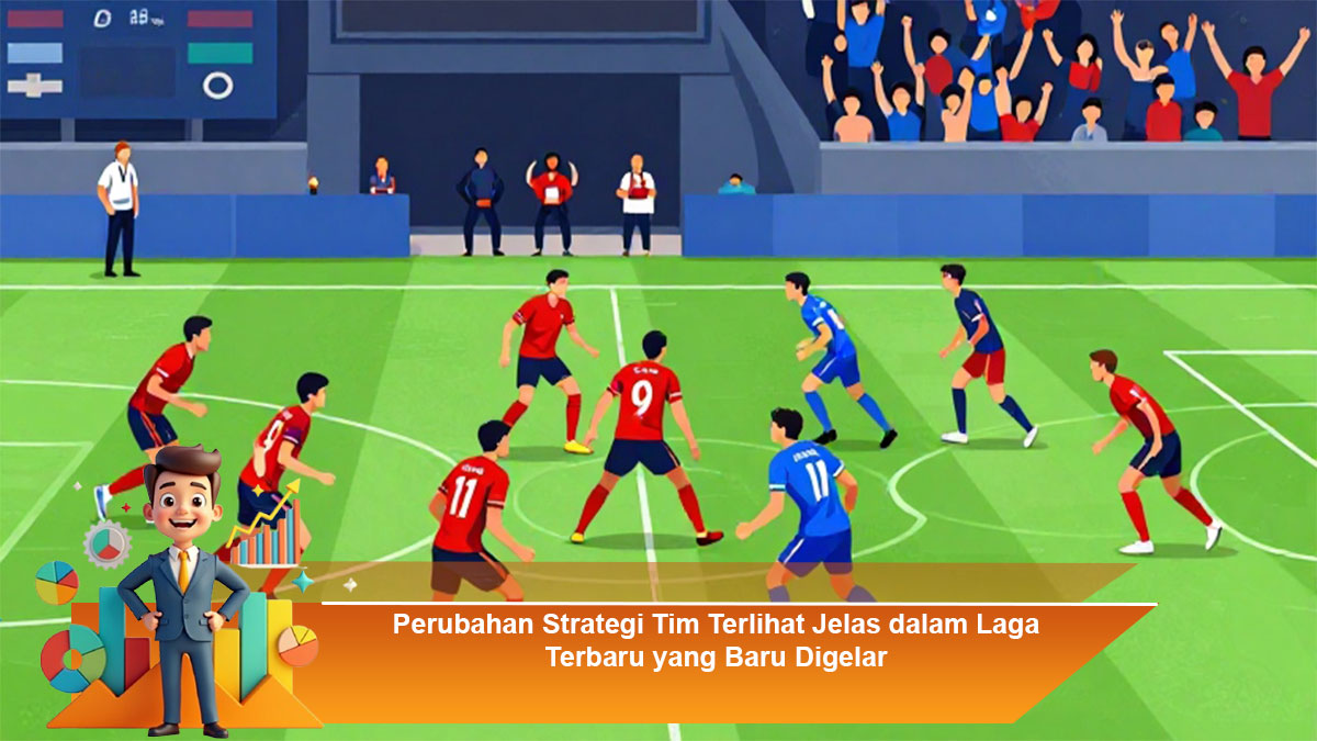 Perubahan-Strategi-Tim-Terlihat-Jelas-dalam-Laga-Terbaru-yang-Baru-Digelar