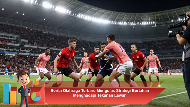 Berita-Olahraga-Terbaru-Mengulas-Strategi-Bertahan-Menghadapi-Tekanan-Lawan