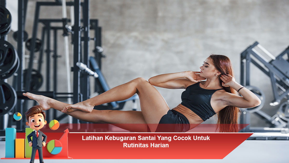 Latihan-Kebugaran-Santai-Yang-Cocok-Untuk-Rutinitas-Harian
